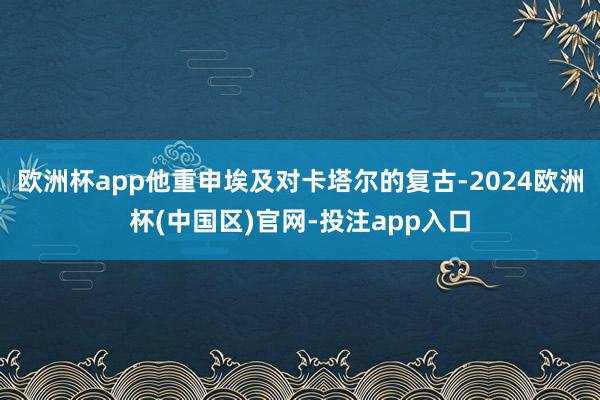 欧洲杯app他重申埃及对卡塔尔的复古-2024欧洲杯(中国区)官网-投注app入口