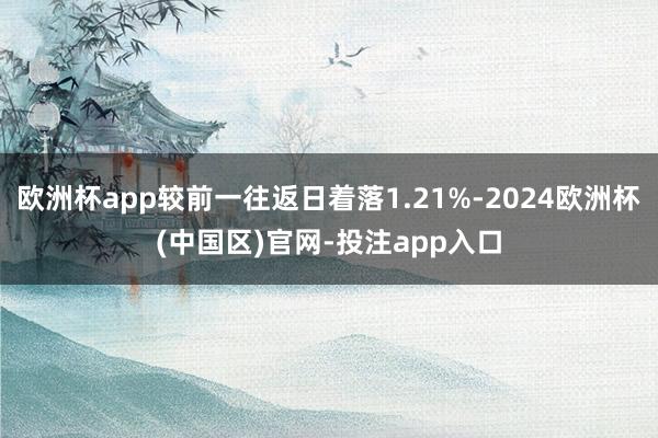 欧洲杯app较前一往返日着落1.21%-2024欧洲杯(中国区)官网-投注app入口