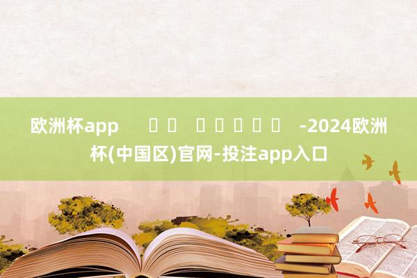 欧洲杯app      		  					  -2024欧洲杯(中国区)官网-投注app入口