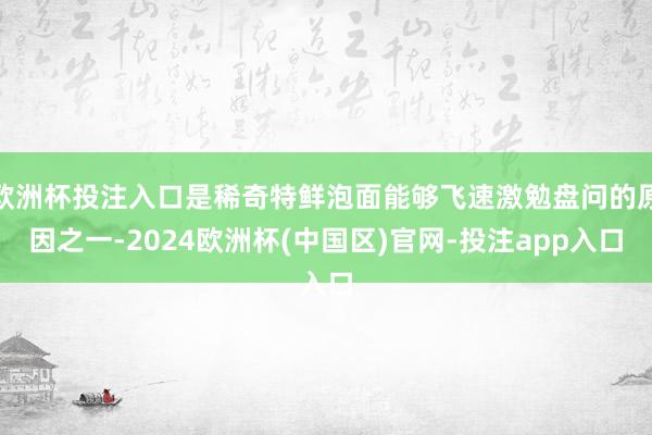 欧洲杯投注入口是稀奇特鲜泡面能够飞速激勉盘问的原因之一-2024欧洲杯(中国区)官网-投注app入口